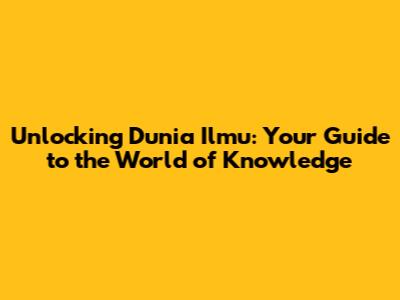 Unlocking Dunia Ilmu: Your Guide to the World of Knowledge