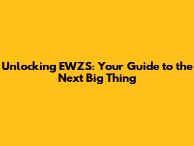 Unlocking EWZS: Your Guide to the Next Big Thing