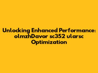 Unlocking Enhanced Performance: olmzhDavor sc352 ularsc Optimization