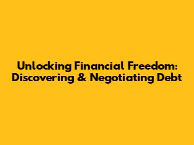 Unlocking Financial Freedom: Discovering & Negotiating Debt