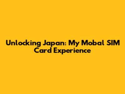 Unlocking Japan: My Mobal SIM Card Experience