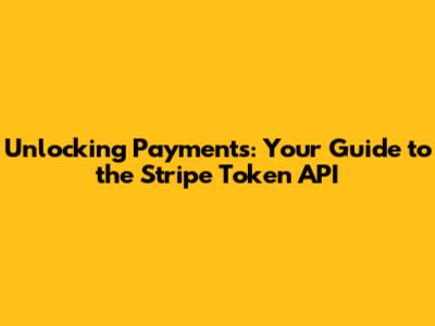 Unlocking Payments: Your Guide to the Stripe Token API
