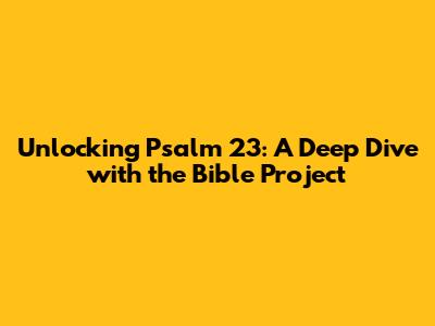 Unlocking Psalm 23: A Deep Dive with the Bible Project