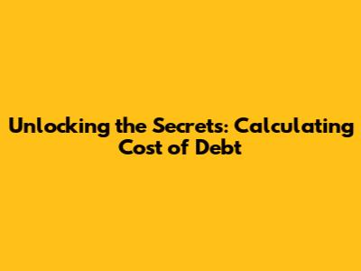 Unlocking the Secrets: Calculating Cost of Debt