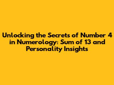 Unlocking the Secrets of Number 4 in Numerology: Sum of 13 and Personality Insights