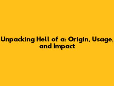 Unpacking 'Hell of a': Origin, Usage, and Impact