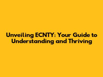 Unveiling ECNTY: Your Guide to Understanding and Thriving
