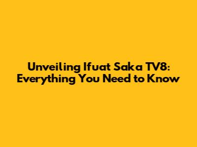 Unveiling Ifuat Saka TV8: Everything You Need to Know