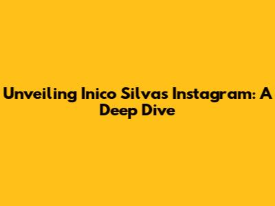 Unveiling Inico Silva's Instagram: A Deep Dive