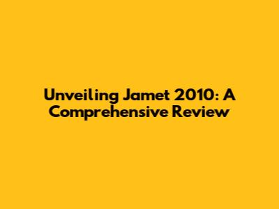 Unveiling Jamet 2010: A Comprehensive Review