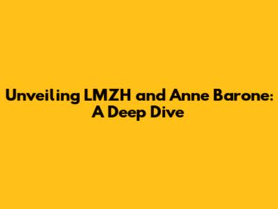 Unveiling LMZH and Anne Barone: A Deep Dive