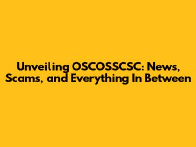 Unveiling OSCOSSCSC: News, Scams, and Everything In Between