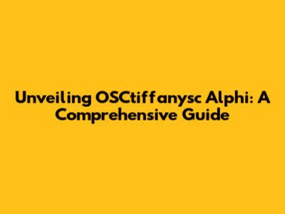Unveiling OSCtiffanysc Alphi: A Comprehensive Guide