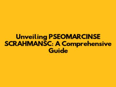 Unveiling PSEOMARCINSE SCRAHMANSC: A Comprehensive Guide
