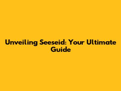 Unveiling Seeseid: Your Ultimate Guide
