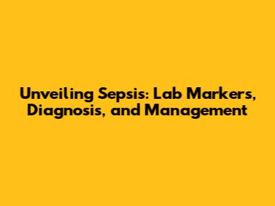 Unveiling Sepsis: Lab Markers, Diagnosis, and Management