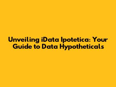 Unveiling iData Ipotetica: Your Guide to Data Hypotheticals