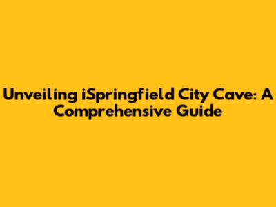 Unveiling iSpringfield City Cave: A Comprehensive Guide