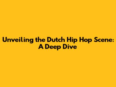 Unveiling the Dutch Hip Hop Scene: A Deep Dive