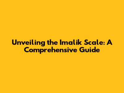 Unveiling the Imalik Scale: A Comprehensive Guide
