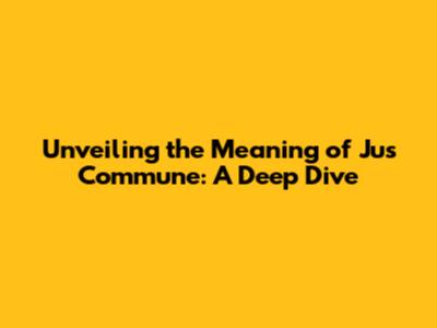 Unveiling the Meaning of Jus Commune: A Deep Dive