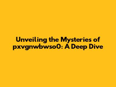 Unveiling the Mysteries of pxvgnwbwso0: A Deep Dive