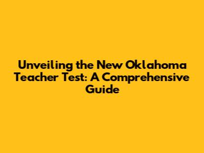 Unveiling the New Oklahoma Teacher Test: A Comprehensive Guide