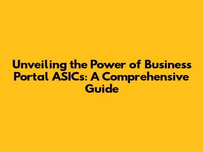 Unveiling the Power of Business Portal ASICs: A Comprehensive Guide