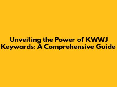 Unveiling the Power of KWWJ Keywords: A Comprehensive Guide