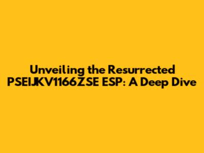 Unveiling the Resurrected PSEIJKV1166ZSE ESP: A Deep Dive