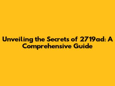 Unveiling the Secrets of 2719ad: A Comprehensive Guide