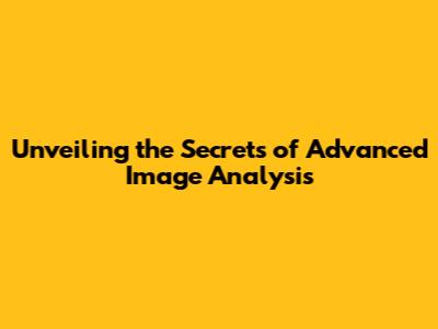 Unveiling the Secrets of Advanced Image Analysis