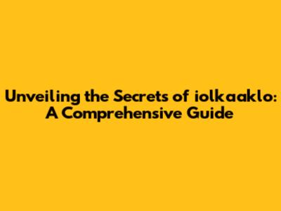 Unveiling the Secrets of iolkaaklo: A Comprehensive Guide