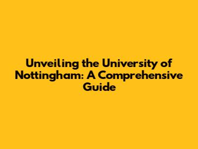 Unveiling the University of Nottingham: A Comprehensive Guide