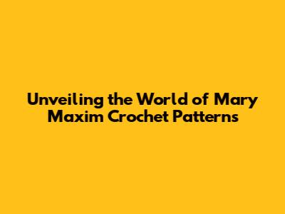 Unveiling the World of Mary Maxim Crochet Patterns