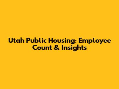Utah Public Housing: Employee Count & Insights