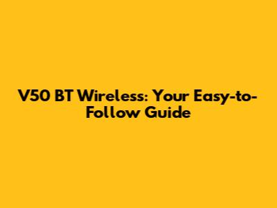 V50 BT Wireless: Your Easy-to-Follow Guide
