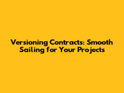 Versioning Contracts: Smooth Sailing for Your Projects