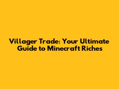 Villager Trade: Your Ultimate Guide to Minecraft Riches