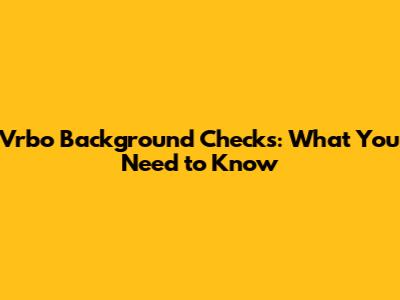 Vrbo Background Checks: What You Need to Know