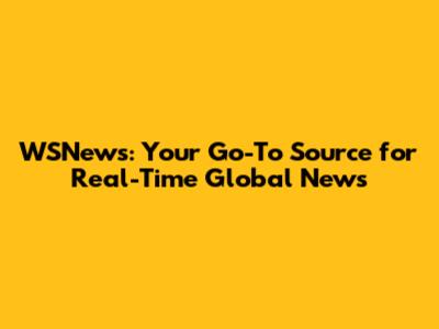 WSNews: Your Go-To Source for Real-Time Global News