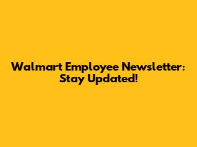 Walmart Employee Newsletter: Stay Updated!