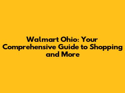 Walmart Ohio: Your Comprehensive Guide to Shopping and More