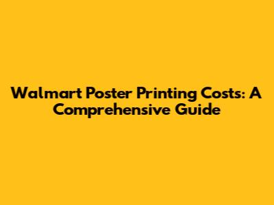 Walmart Poster Printing Costs: A Comprehensive Guide