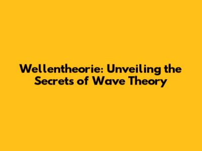 Wellentheorie: Unveiling the Secrets of Wave Theory