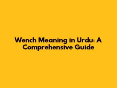 Wench Meaning in Urdu: A Comprehensive Guide