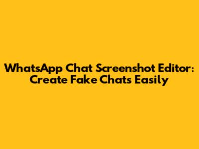 WhatsApp Chat Screenshot Editor: Create Fake Chats Easily