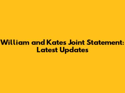 William and Kate's Joint Statement: Latest Updates