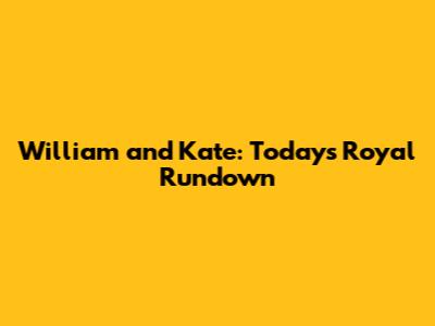 William and Kate: Today's Royal Rundown