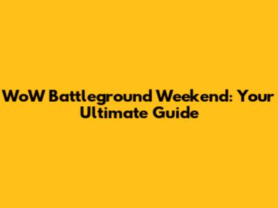 WoW Battleground Weekend: Your Ultimate Guide